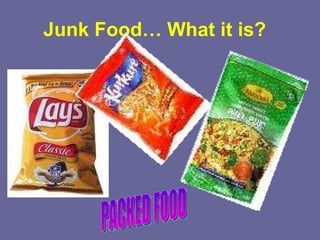 Junk Food… What it is? PACKED FOOD 