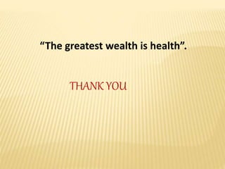 THANK YOU
“The greatest wealth is health”.
 