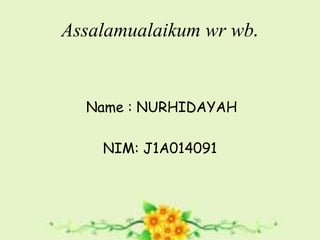 Assalamualaikum wr wb.
Name : NURHIDAYAH
NIM: J1A014091
 