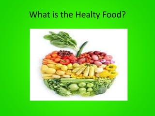 What is the Healty Food? 
 
