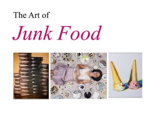The Art of 
Junk Food 
 