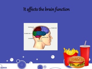 It affects the brain function
 