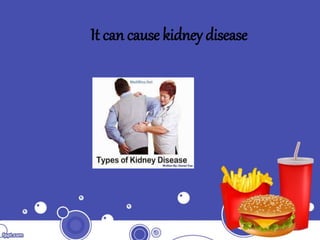 It can cause kidney disease
 