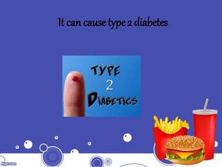 It can cause type 2 diabetes
 