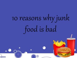 10 reasons why junk
food is bad
 