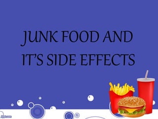JUNK FOOD AND
IT’S SIDE EFFECTS
 