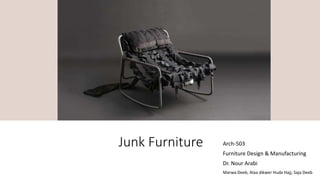 Junk Furniture Arch-503
Furniture Design & Manufacturing
Dr. Nour Arabi
Marwa Deeb, Alaa dikwer Huda Hajj, Saja Deeb
 