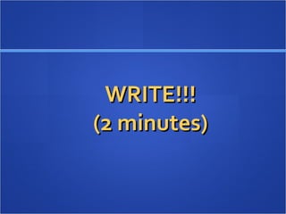 WRITE!!!WRITE!!!
(2 minutes)(2 minutes)
 