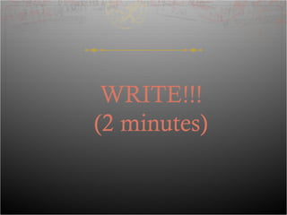 WRITE!!!
(2 minutes)
 
