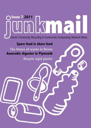 Issue 7 2011



  Devon Community Recycling & Community Composting Network News

      Spare food is share food
  The future of waste in Devon
Anaerobic digester in Plymouth
           Recycle rigid plastic




                 This issue: The Big Society
                              Plastic Planet
                                  In a Pickle
                    Transition Town Update
 