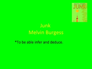 Junk  Melvin Burgess *To be able infer and deduce. 