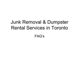 Junk Removal & Dumpster Rental Services in Toronto FAQ’s 