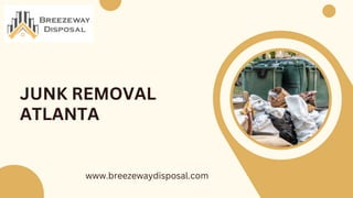 JUNK REMOVAL
ATLANTA
www.breezewaydisposal.com
 