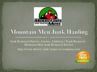 Junk Removal Denver, Aurora, Littleton | Trash Removal - 
Mountain Men Junk Removal Service 
http://www.denver-junk-removal-company.com 
 