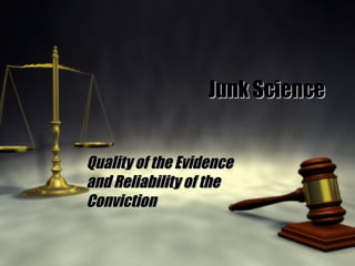Junk Science Quality of the Evidence and Reliability of the Conviction  