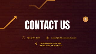 CONTACT US
1(866) 454-2653 support@boldpreciousmetals.com
7301 Ranch Road 620 N Suite
155-194 Austin, TX 78726-4537
 