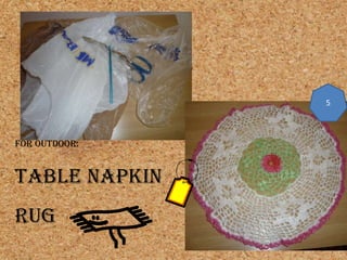 FOR OUTDOOR:
Table napkin
rug
5
 