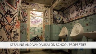 STEALING AND VANDALISM ON SCHOOL PROPERTIES
 