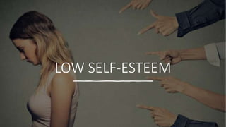 LOW SELF-ESTEEM
 