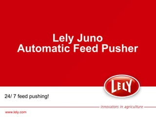Lely Juno
      Automatic Feed Pusher



24/ 7 feed pushing!

www.lely.com
 