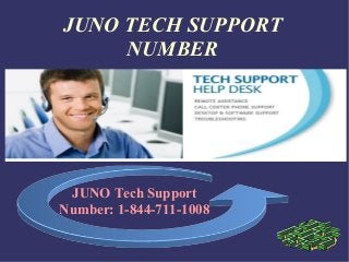 JUNO TECH SUPPORT
NUMBER
JUNO Tech Support
Number: 1-844-711-1008
 