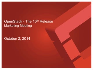 OpenStack - The 10th Release
Marketing Meeting
October 2, 2014
 