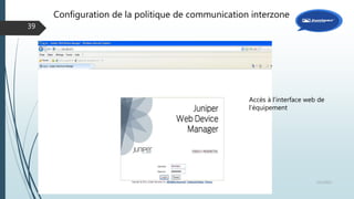 Configuration de la politique de communication interzone
12/1/2015Présentation et prise en main des équipements Juniper
39
Accès à l’interface web de
l’équipement
 