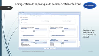 12/1/2015Présentation et prise en main des équipements Juniper
41
Création d’une
policy entre la
zone internet et
internal
Configuration de la politique de communication interzone
 