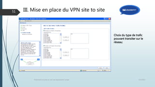 12/1/2015Présentation et prise en main des équipements Juniper
51
Choix du type de trafic
pouvant transiter sur le
réseau;
III. Mise en place du VPN site to site
 