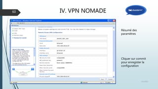 IV. VPN NOMADE
12/1/2015Présentation et prise en main des équipements Juniper
60
Résumé des
paramètres
Cliquer sur commit
pour enregister la
configuration
 