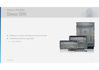 Thomas Moegli
๏ Idéal pour les réseaux d’entreprises et Service Provider
๏ Nombreuses interfaces supportées
๏ Cartes 100Gbps
Product Portfolio
Series SRX
11
 