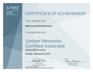Mahmoud Ahmed Elshobary
Junos (JNCIA-Junos)
Sunday, January 03, 2016
Code: S1F16G1S72R422MV
Verify at https://www.certmetrics.com/juniper/public/verification.aspx
 