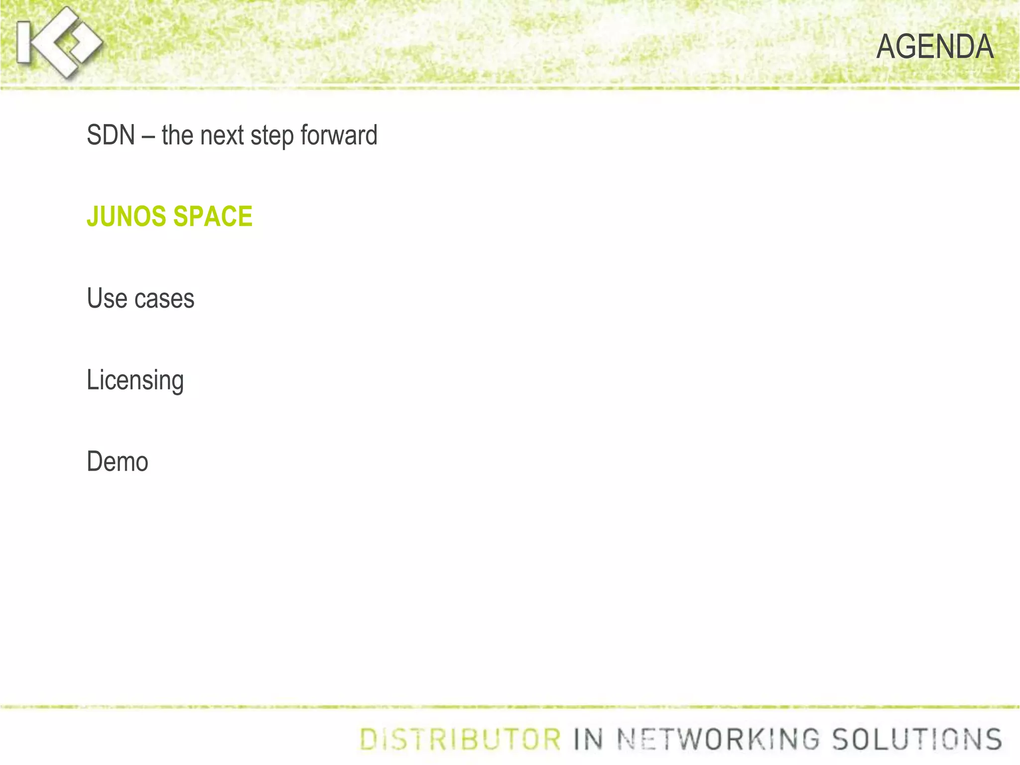 AGENDA
SDN – the next step forward
JUNOS SPACE
Use cases
Licensing
Demo
 