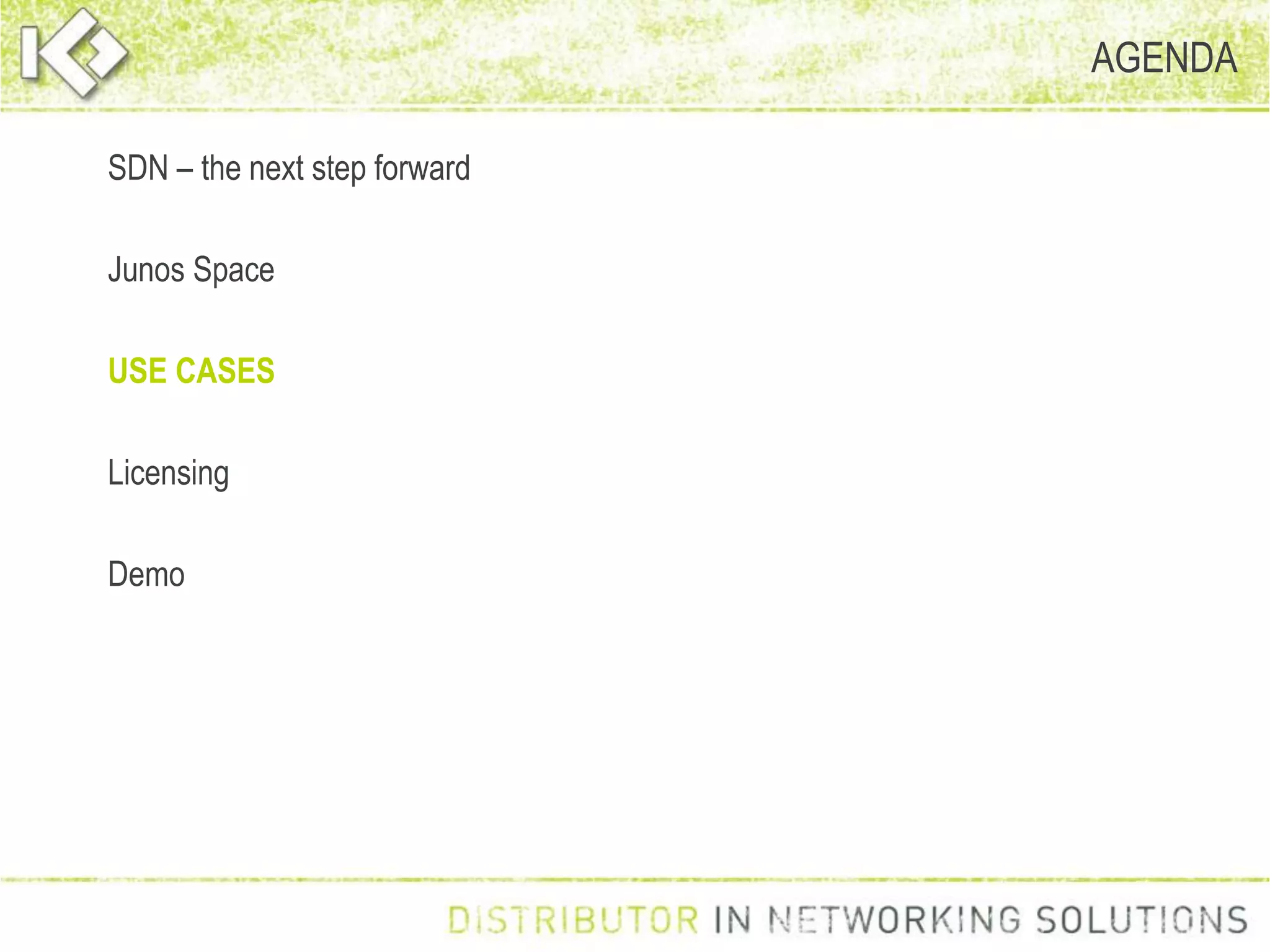 AGENDA
SDN – the next step forward
Junos Space
USE CASES
Licensing
Demo
 