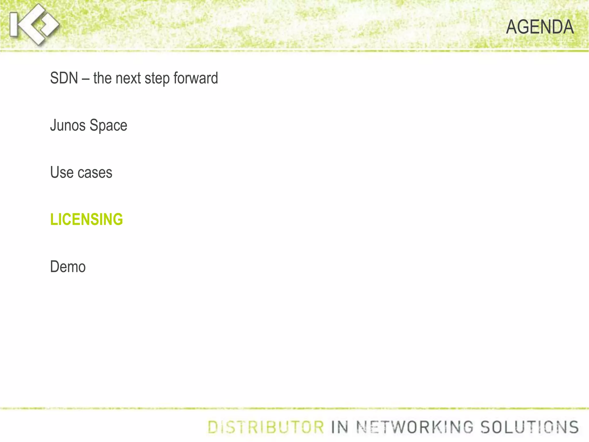 AGENDA
SDN – the next step forward
Junos Space
Use cases
LICENSING
Demo
 