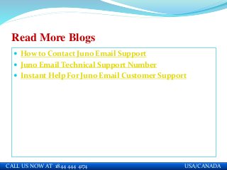 Read More Blogs
 How to Contact Juno Email Support
 Juno Email Technical Support Number
 Instant Help For Juno Email Customer Support
CALL US NOW AT 1844 444 4174 USA/CANADA
 