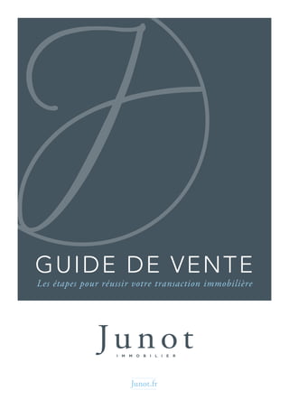 GUIDE DE VENTE
Les étapes pour réussir votre transaction immobilière
Junot.fr
 