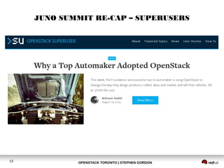 JUNO SUMMIT RE-CAP – SUPERUSERS 
13 OPENSTACK TORONTO | STEPHEN GORDON 
 