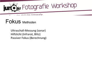 Fokus  Methoden Ultraschall-Messung (sonar) Hilfslicht (Infrarot, Blitz) Passiver Fokus (Berechnung) 