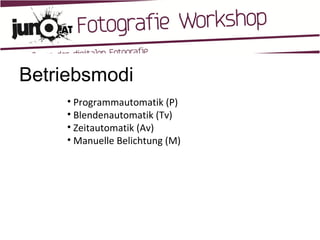 Betriebsmodi Programmautomatik (P) Blendenautomatik (Tv) Zeitautomatik (Av) Manuelle Belichtung (M) 