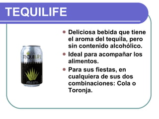 TEQUILIFE Deliciosa bebida que tiene el aroma del tequila, pero sin contenido alcohólico. Ideal para acompañar los alimentos. Para sus fiestas, en cualquiera de sus dos combinaciones: Cola o Toronja. 