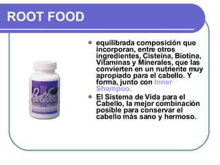ROOT FOOD equilibrada composición que incorporan, entre otros ingredientes, Cisteína, Biotina, Vitaminas y Minerales, que las convierten en un nutriente muy apropiado para el cabello. Y forma, junto con  Inner Shampoo. El Sistema de Vida para el Cabello, la mejor combinación posible para conservar el cabello más sano y hermoso.  