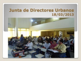 Junta de Directores Urbanos
                 18/03/2013
 