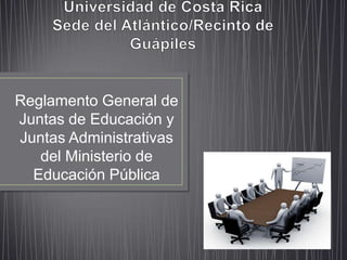 Reglamento General de
Juntas de Educación y
Juntas Administrativas
del Ministerio de
Educación Pública

 