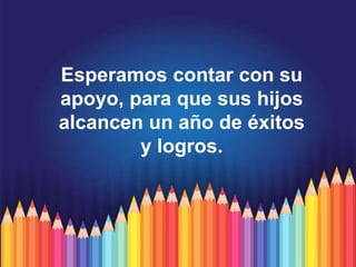 Esperamos contar con su
apoyo, para que sus hijos
alcancen un año de éxitos
y logros.
 