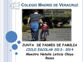 COLEGIO MADRID DE VERACRUZ
JUNTA DE PADRES DE FAMILIA
CICLO ESCOLAR 2013- 2014
Maestra Natalia Leticia Olaya
Rosas
 