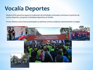 Desde la APA queremos apoyar la realización de actividades enfocadas a introducir la práctica de
nuevos deportes y proponer actividades deportivas en familia.
En dos últimos cursos hemos participado en distintas carreras solidarias representando al colegio.
Vocalía Deportes
 