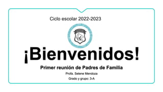 ¡Bienvenidos!
Primer reunión de Padres de Familia
Profa. Selene Mendoza
Grado y grupo: 3-A
Ciclo escolar 2022-2023
 