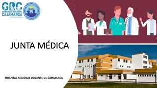 JUNTA MÉDICA
HOSPITAL REGIONAL DOCENTE DE CAJAMARCA
 