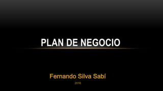 Fernando Silva Sabí
2016
PLAN DE NEGOCIO
 
